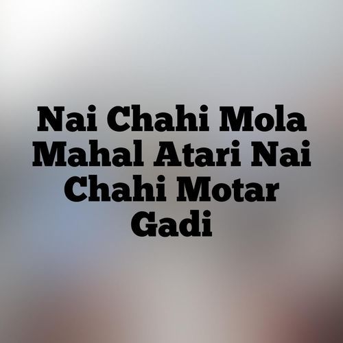 Nai Chahi Mola Mahal Atari Nai Chahi Motar Gadi