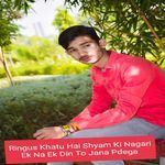 Ringus Khatu Hai Shyam Ki Nagari Ek Na Ek Din To Jana Pdega