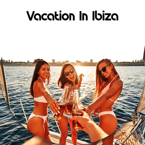 Vacation In Ibiza - Relaxing Songs Of Summer 2022 To Rest And Chill_poster_image