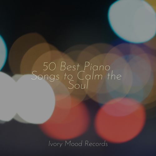 50 Best Piano Songs to Calm the Soul