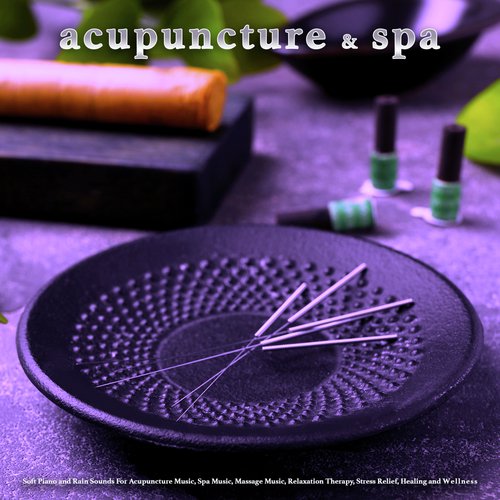 Acupuncture and Spa: Soft Piano and Rain Sounds For Acupuncture Music, Spa Music, Massage Music, Relaxation Therapy, Stress Relief, Healing and Wellness_poster_image