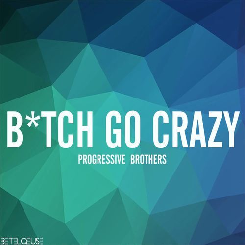 Bitch go Crazy