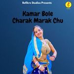Kamar Bole Charak Marak Chu