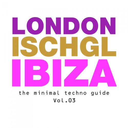 London - Ischgl - Ibiza Vol.03 (The Minimal Techno Guide)