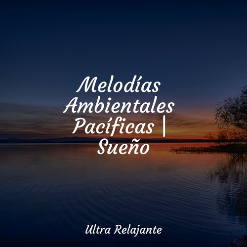 Melodías Ambientales Pacíficas | Sueño