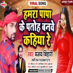 Hamara Papa Ke Patoh Banabe Kahiya Re (Bhojpuri)