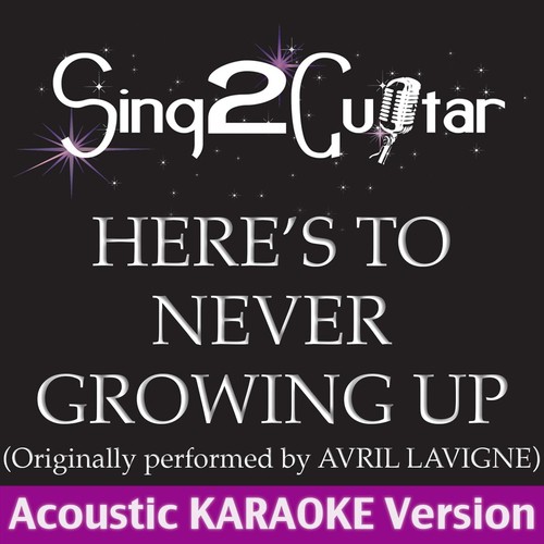 Here's to Never Growing Up (Originally Performed By Avril Lavigne) [Acoustic Karaoke Version]