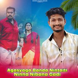 Agasyaga Banda Nintaiti Ninna Nibana Gadi