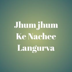 Jhum jhum Ke Nachee Langurva-FxwtXB1JB1w