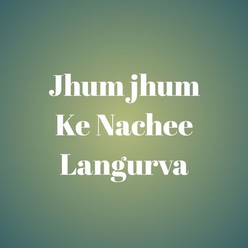 Jhum jhum Ke Nachee Langurva