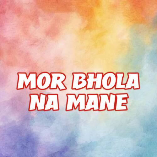 Mor Bhola Na Mane