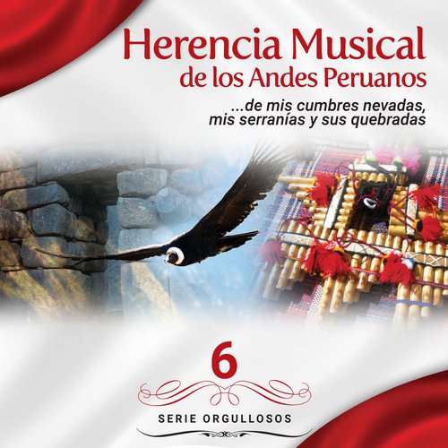 Serie Orgullosos: Herencia Musical de Los Andes Peruanos, Vol. 6 (...de mis cumbres nevadas, mis serranías y sus quebradas)