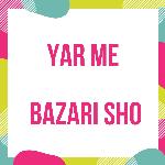 Yar Me Bazari Sho