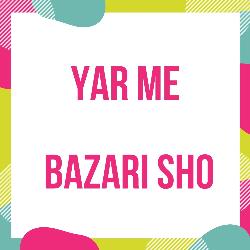Yar Me Bazari Sho