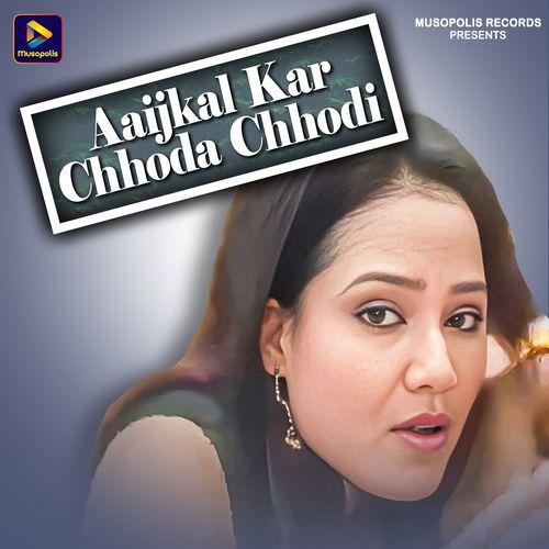 Aaijkal Kar Chhoda Chhodi