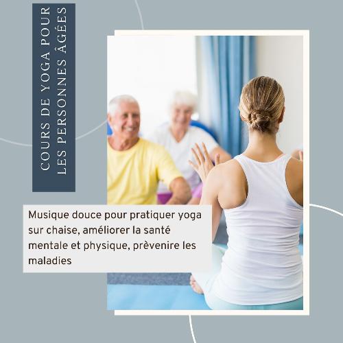 Cours de yoga pour les personnes âgées: Musique douce pour pratiquer yoga sur chaise, améliorer la santé mentale et physique, prèvenir les maladies