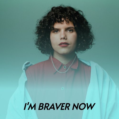 I'm Braver Now