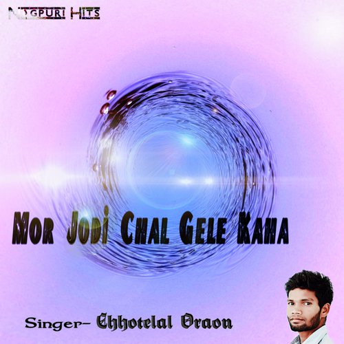 Mor Jodi Chal Gele Kaha