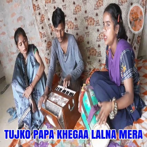 Tujko Papa Khegaa Lalna Mera