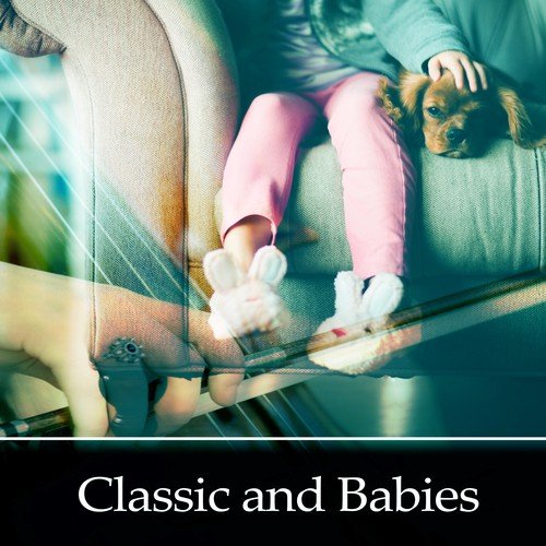 Classic and Babies – Classical Music for Baby, Mozart, Beethoven  to Listening, Music Fun, Brilliant Little Baby, Classical Sounds for Your Child