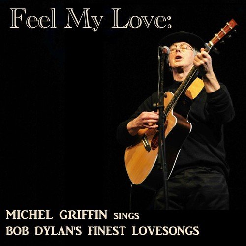 Feel My Love: Michel Griffin Sings Bob Dylan's Finest Lovesongs