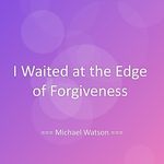 I Waited at the Edge of Forgiveness