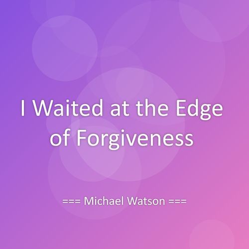 I Waited at the Edge of Forgiveness