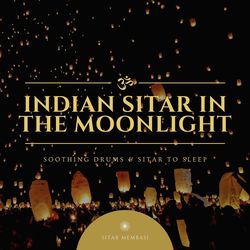Indian Sitar in the Moonlight: Soothing Drums & Sitar to Sleep