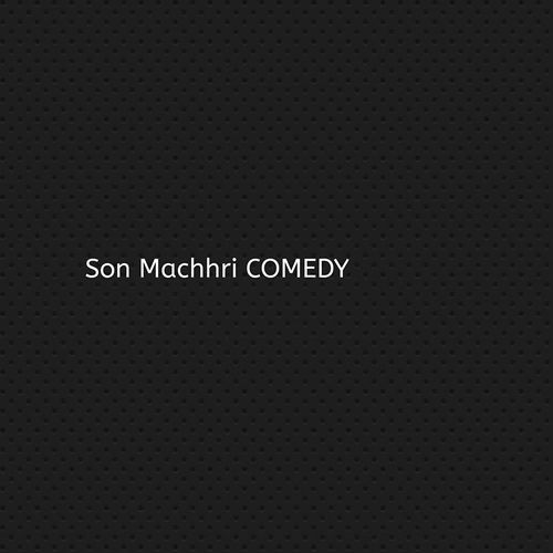 Son Machhri COMEDY