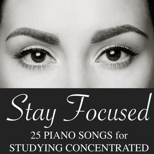 Stay Focused: 25 Piano Songs for Studying Concentrated, Free Your Mind and Work Efficiency