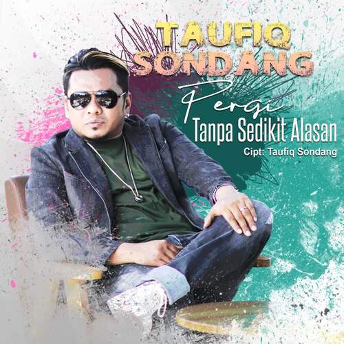 Taufiq Sondang - Pergi Tanpa Sedikit Alasan