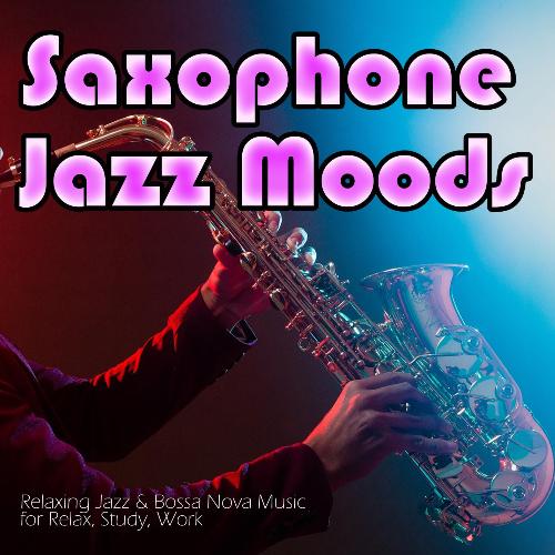 Saxophone Jazz Moods: Relaxing Jazz &amp; Bossa Nova Music for Relax, Study, Work
