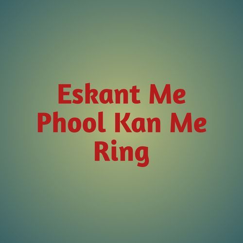 Eskant Me Phool Kan Me Ring