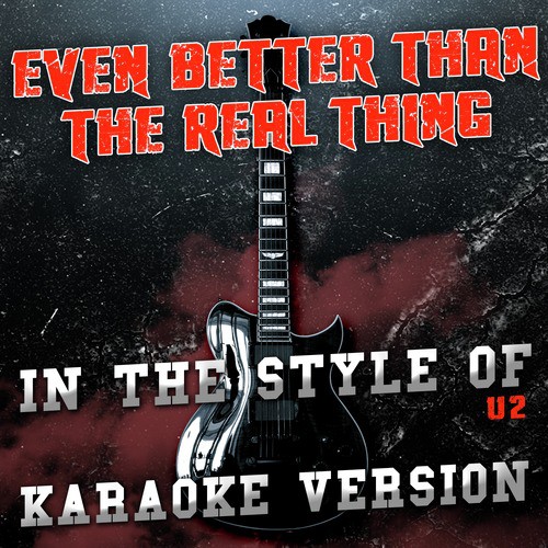 Even Better Than the Real Thing (In the Style of U2) [Karaoke Version]
