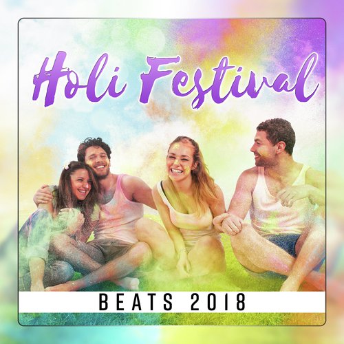 Holi Festival Beats 2018 - Holi Party Vibes, Festival of Colors, Infinity Chill Out Sensations