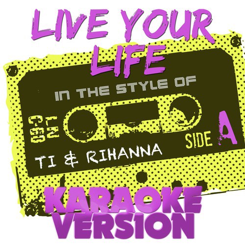Live Your Life (In the Style of Ti & Rihanna) [Karaoke Version]