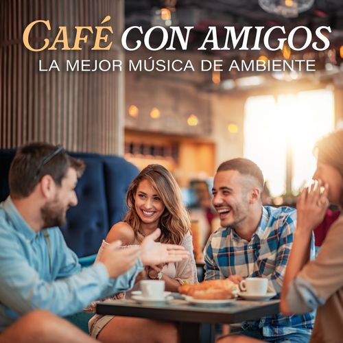 Café Con Amigos - La Mejor Música De Ambiente