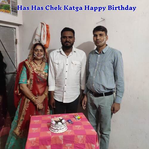 Has Has Chek Katga Happy Birthday