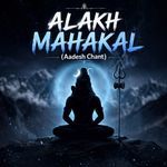 Alakh Mahakal - Aadesh Chant