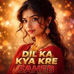 Dil Ka Kya Kare Saheb