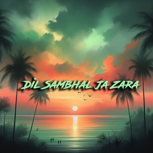 Dil Sambhal Ja Zara