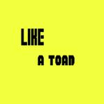 Like a Toad
