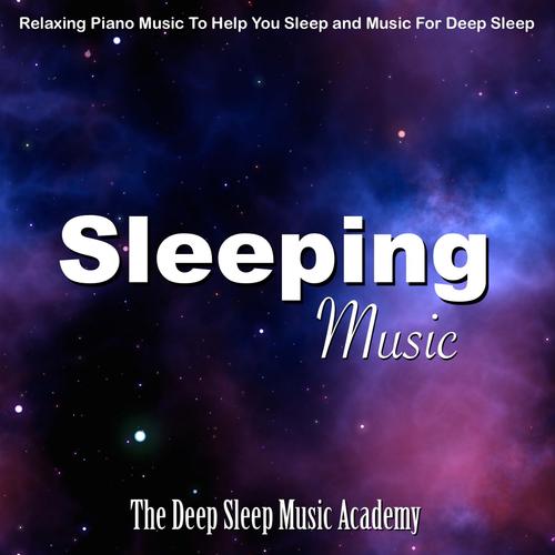 Sleeping Music: Relaxing Piano Music to Help You Sleep and Music for Deep Sleep