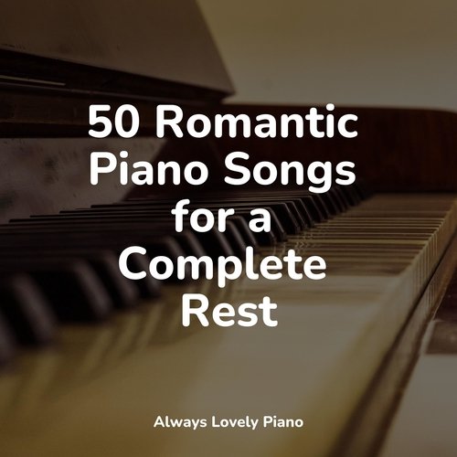 50 Romantic Piano Songs for a Complete Rest