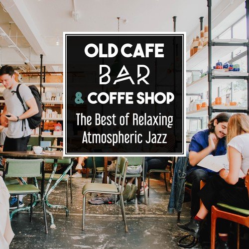 Old Cafe Bar & Coffe Shop: The Best of Relaxing Atmospheric Jazz, Soft Ambient Instrumental Vibes, Break for Cofee & Lunch, Sensual Music Lounge, Just Slow & Take Things Easy
