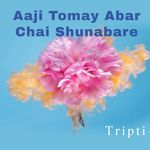 Aaji Tomay Abar Chai Shunabare