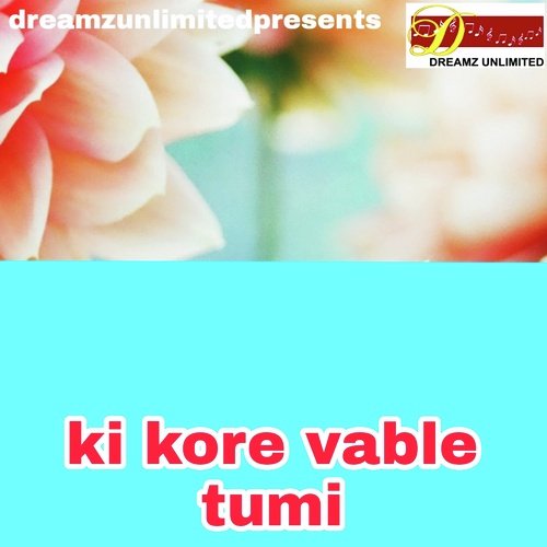 KI KORE VABLE TUMI