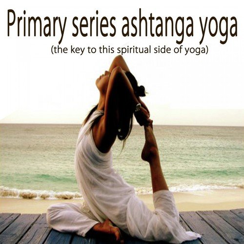 Primary Series Ashtanga Yoga (The Key to This Spiritual Side of Yoga)