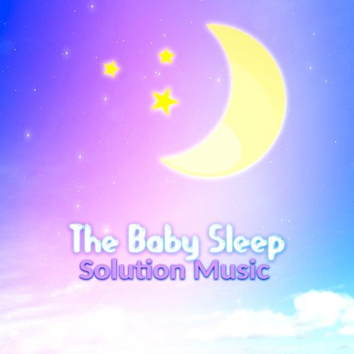 The Baby Sleep Solution Music - Soft Background Music for Bedtime, Songs and Piano Soundscapes for Deep Baby Sleep, Trouble Sleeping, Calming Music