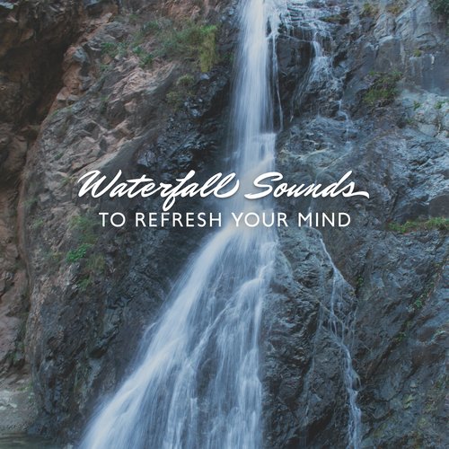 Waterfall Sounds to Refresh Your Mind, Body and Soul